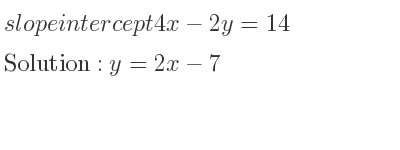 The slope intercept of 4x-2y=14 is y=2x-7